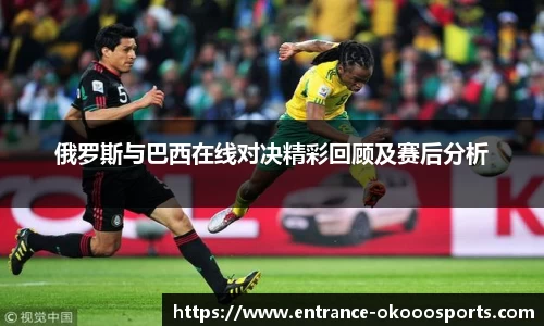 俄罗斯与巴西在线对决精彩回顾及赛后分析