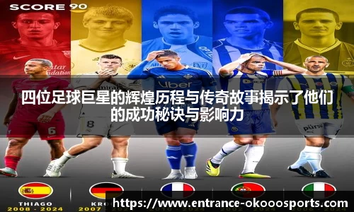 四位足球巨星的辉煌历程与传奇故事揭示了他们的成功秘诀与影响力